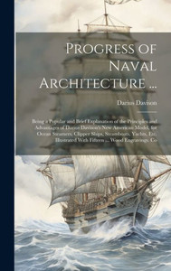 Progress Of Naval Architecture ...: Being A Popular And Brief Explanation Of The Principles And Advantages Of Darius Davison's New American Model, For ... With Fifteen ... Wood Engravings. Co