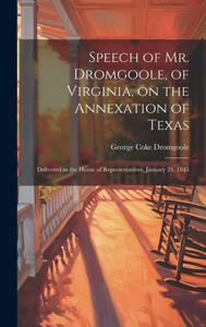 Speech Of Mr. Dromgoole, Of Virginia, On The Annexation Of Texas: Delivered In The House Of Representatives, January 24, 1845