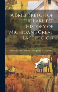 A Brief Sketch Of The Earliest History Of Michigan's Great Lake Region A Brief Sketch Of The Earliest History Of Michigan's Great Lake Region