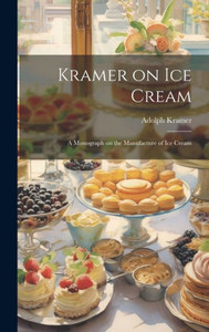 Kramer On Ice Cream; A Monograph On The Manufacture Of Ice Cream