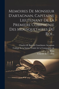 Memoires De Monsieur D'Artagnan, Capitaine Lieutenant De La Premiere Compagnie Des Mousquetaires Du Roi... (French Edition)