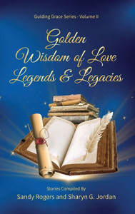 Golden Wisdom Of Love Legends & Legacies (Guiding Grace)