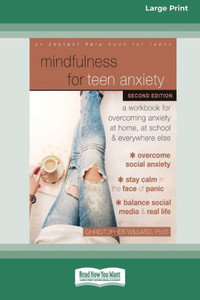 Mindfulness For Teen Anxiety: A Workbook For Overcoming Anxiety At Home, At School, And Everywhere Else [Large Print 16 Pt Edition]