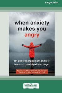 When Anxiety Makes You Angry: Cbt Anger Management Skills For Teens With Anxiety-Driven Anger [Large Print 16 Pt Edition]