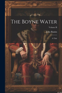 The Boyne Water: A Tale; Volume Ii