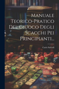 Manuale Teorico-Pratico Del Giuoco Degli Scacchi Pei Principianti... (Italian Edition) Manuale Teorico-Pratico Del Giuoco Degli Scacchi Pei Principianti... (Italian Edition)