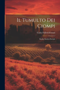 Il Tumulto Dei Ciompi: Studio Storico-Sociale (Italian Edition) Il Tumulto Dei Ciompi: Studio Storico-Sociale (Italian Edition)