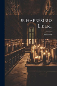 De Haeresibus Liber... (Latin Edition) De Haeresibus Liber... (Latin Edition)