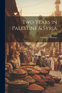 Two Years In Palestine & Syria Two Years In Palestine & Syria