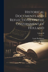 Historical Documents And Reflections On The Government Of Holland; Volume Iii