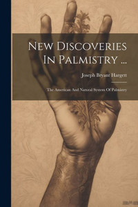 New Discoveries In Palmistry ...: The American And Natural System Of Palmistry