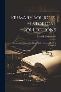 Primary Sources, Historical Collections: An American Diplomat In China, With A Foreword By T. S. Wentworth