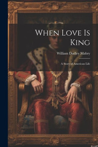 When Love Is King: A Story Of American Life When Love Is King: A Story Of American Life