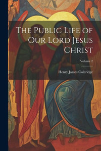 The Public Life Of Our Lord Jesus Christ; Volume 2 The Public Life Of Our Lord Jesus Christ; Volume 2
