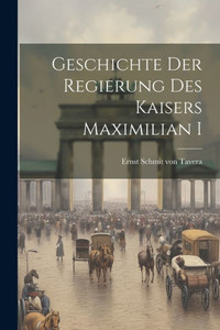 Geschichte Der Regierung Des Kaisers Maximilian I (German Edition)