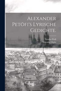 Alexander Petöfi's Lyrische Gedichte. (German Edition)