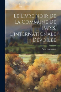 Le Livre Noir De La Commune De Paris. L'Internationale Dévoilée (French Edition)