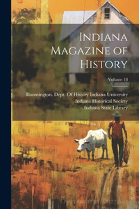 Indiana Magazine Of History; Volume 18 Indiana Magazine Of History; Volume 18