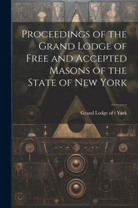 Proceedings Of The Grand Lodge Of Free And Accepted Masons Of The State Of New York