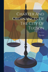 Charter And Ordinances Of The City Of Tucson Charter And Ordinances Of The City Of Tucson