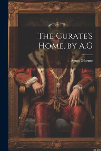 The Curate's Home, By A.G The Curate's Home, By A.G