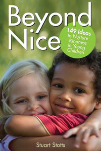 Beyond Nice: Nurturing Kindness With Young Children Beyond Nice: Nurturing Kindness With Young Children
