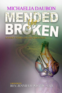 Mended Yet Broken: Journey To Healing And Wholeness Mended Yet Broken: Journey To Healing And Wholeness