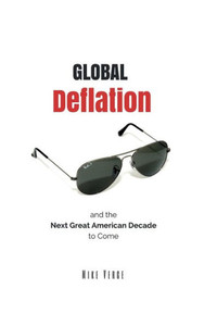 Global Deflation And The Next Great American Decade To Come Global Deflation And The Next Great American Decade To Come
