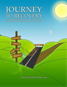 Journey To Recovery: A Comprehensive Guide To Recovery From Addiction And Mental Health Problems