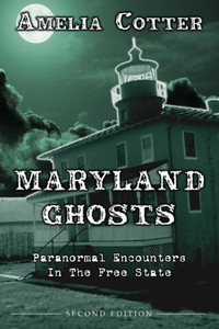 Maryland Ghosts: Paranormal Encounters In The Free State (Second Edition)