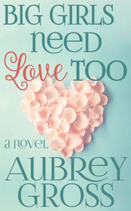 Big Girls Need Love Too: A Novel