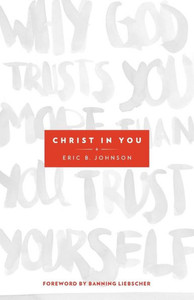 Christ In You: Why God Trusts You More Than You Trust Yourself Christ In You: Why God Trusts You More Than You Trust Yourself