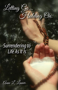 Letting Go...Holding On: Surrendering To Life As It Is Letting Go...Holding On: Surrendering To Life As It Is