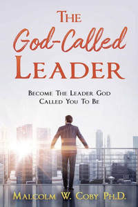 The God-Called Leader: Become The Leader God Called You To Be The God-Called Leader: Become The Leader God Called You To Be