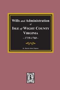 Wills And Administrations Of Isle Of Wight County, Virginia, 1719-1760.
