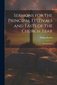 Sermons For The Principal Festivals And Fasts Of The Church Year: Seventh Series