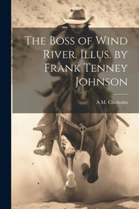 The Boss Of Wind River. Illus. By Frank Tenney Johnson