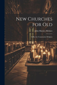 New Churches For Old: A Plea For Community Religion