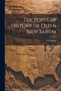 The Popular History Of Old & New Sarum The Popular History Of Old & New Sarum