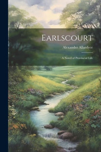 Earlscourt: A Novel Of Provincial Life Earlscourt: A Novel Of Provincial Life