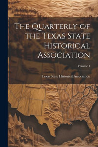The Quarterly Of The Texas State Historical Association; Volume 1