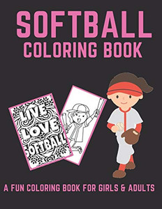 Softball Coloring Book: A Fun Coloring Book For Girls & Adult Softball Players And Fans (Softball Activity Books)