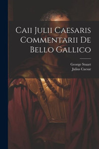 Caii Julii Caesaris Commentarii De Bello Gallico Caii Julii Caesaris Commentarii De Bello Gallico