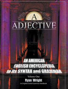 A Is For Adjective: Volume One, An American English Encyclopedia To Its Syntax And Grammar: English/Turkish Grammar Handbook (Color Softcover Edition)