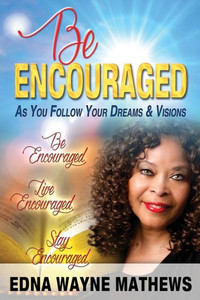 Be Encouraged: As You Follow Your Dreams & Visions Be Encouraged: As You Follow Your Dreams & Visions