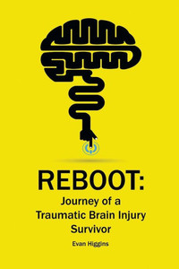 Reboot: Journey Of A Traumatic Brain Injury Survivor: Getting Through The Tough Times In Recovery And Life Reboot: Journey Of A Traumatic Brain Injury Survivor: Getting Through The Tough Times In Recovery And Life
