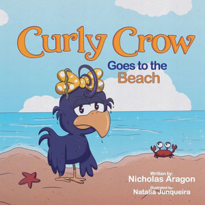 Curly Crow Goes To The Beach (Curly Crow Children's Book Series) Curly Crow Goes To The Beach (Curly Crow Children's Book Series)