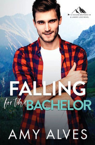 Falling For The Bachelor: A Small Town, Brother's Best Friend Romance Falling For The Bachelor: A Small Town, Brother's Best Friend Romance