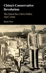 China's Conservative Revolution: The Quest For A New Order, 19271949 (Studies O F The Weatherhead Eas Asian Institute, Columbia University) China's Conservative Revolution: The Quest For A New Order, 19271949 (Studies O F The Weatherhead Eas Asian Institute, Columbia University)