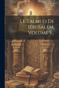 Le Talmud De Jérusalem, Volume 5... (French Edition)